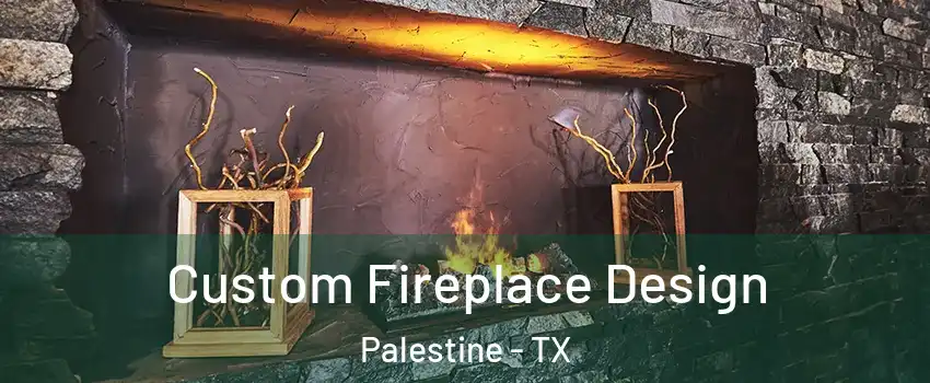  Custom Fireplace Design Palestine - TX
