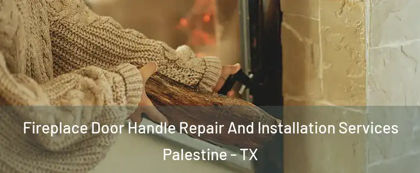  Fireplace Door Handle Repair And Installation Services Palestine - TX