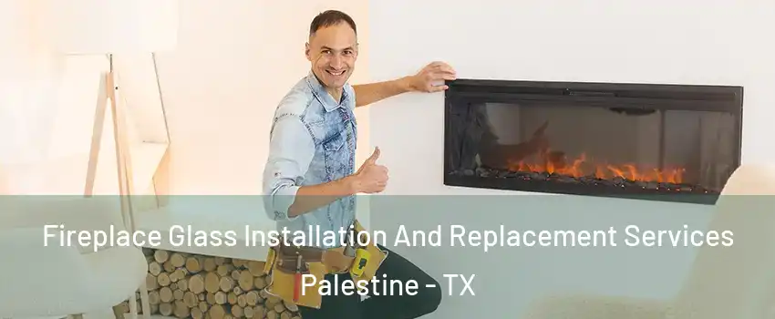  Fireplace Glass Installation And Replacement Services Palestine - TX