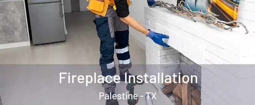  Fireplace Installation Palestine - TX
