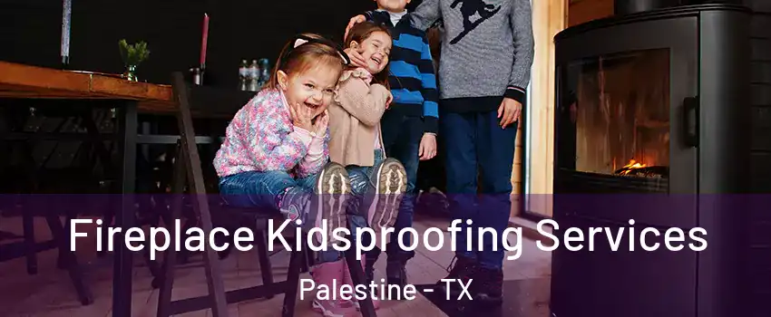  Fireplace Kidsproofing Services Palestine - TX
