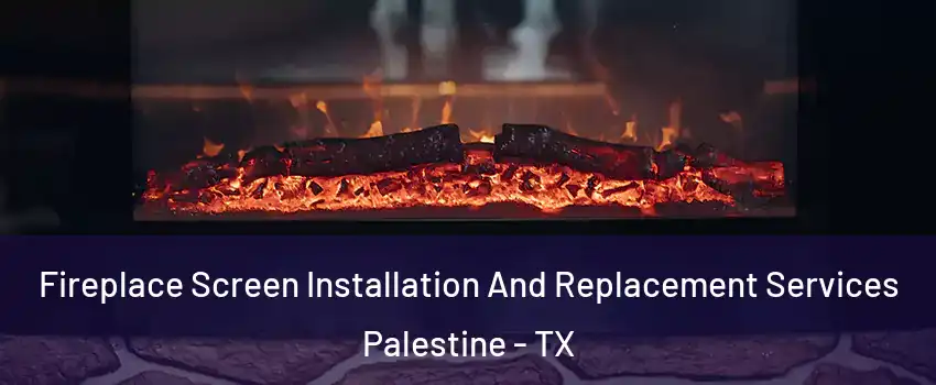  Fireplace Screen Installation And Replacement Services Palestine - TX