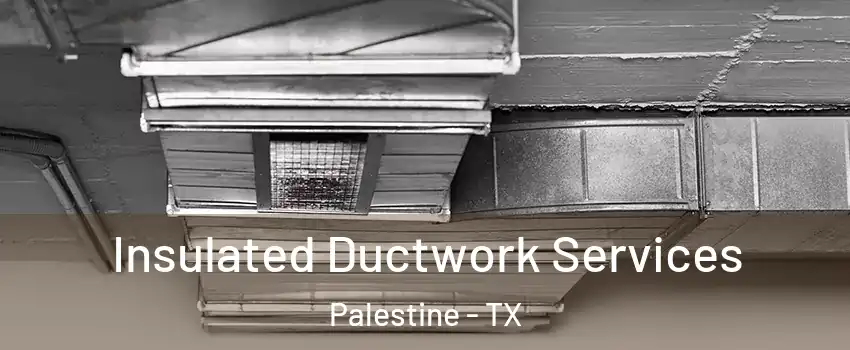 Insulated Ductwork Services Palestine - TX