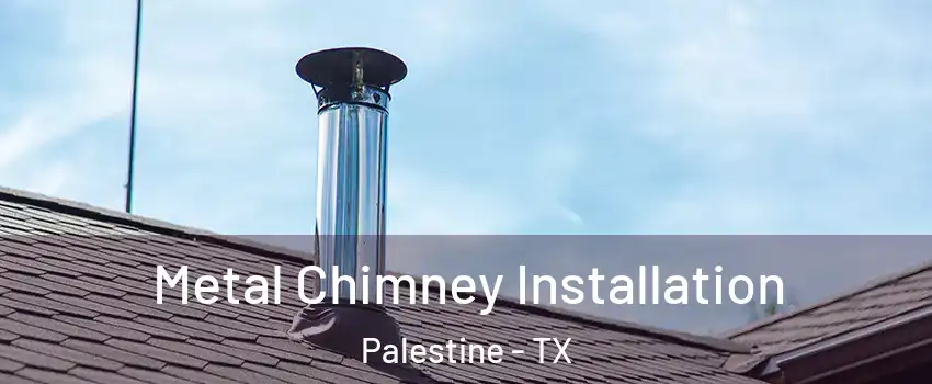  Metal Chimney Installation Palestine - TX