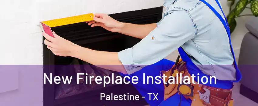 New Fireplace Installation Palestine - TX
