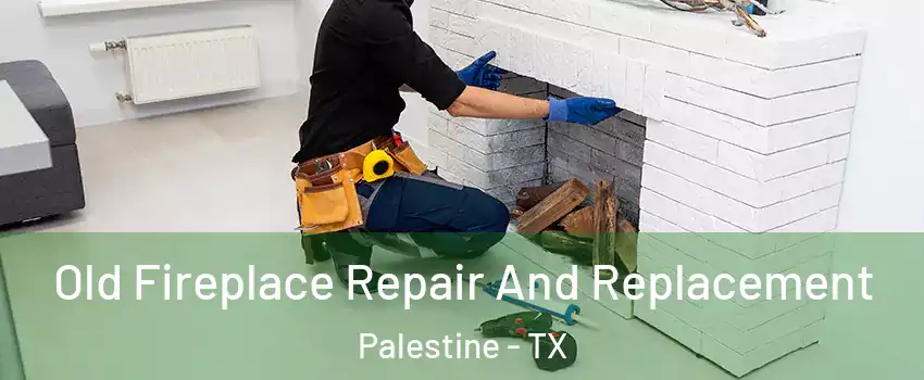  Old Fireplace Repair And Replacement Palestine - TX