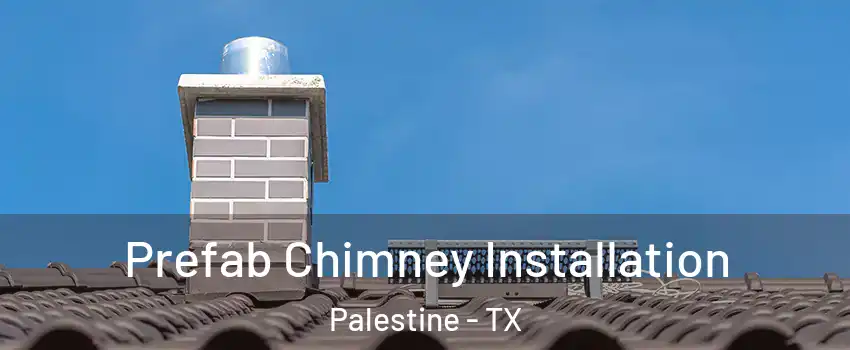  Prefab Chimney Installation Palestine - TX