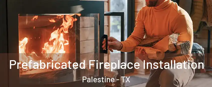  Prefabricated Fireplace Installation Palestine - TX