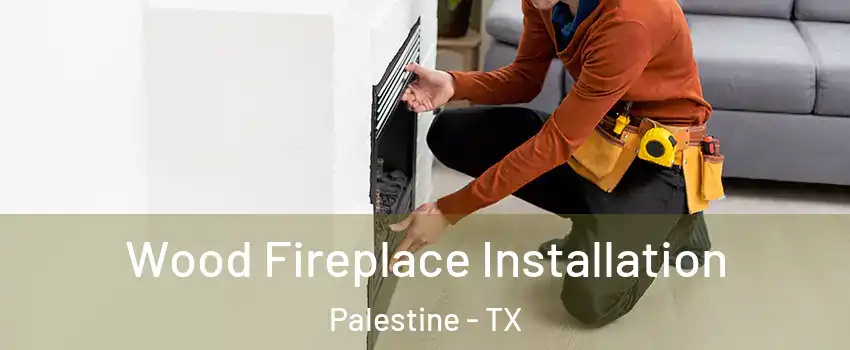  Wood Fireplace Installation Palestine - TX